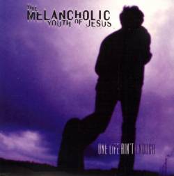 The Melancholic Youth Of Jesus : One Life Ain't Enough